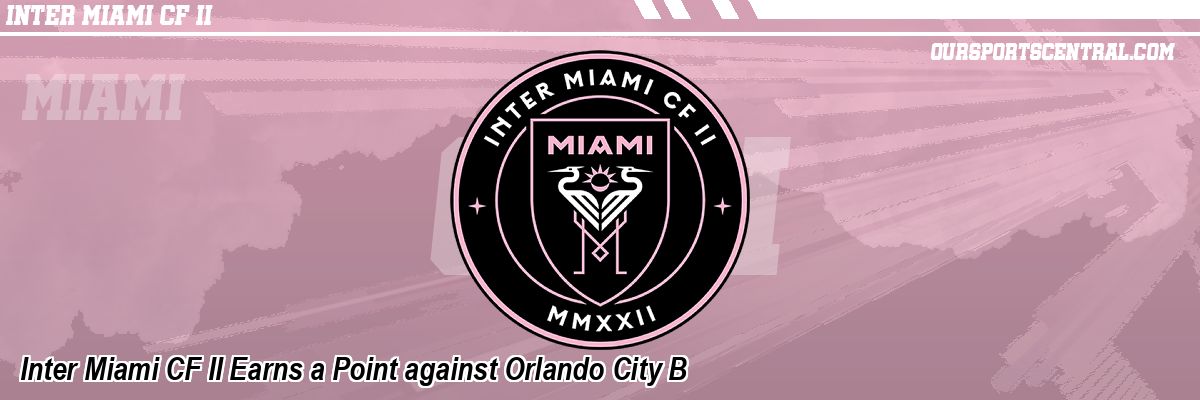 Inter Miami CF II Earns a Point against Orlando City B