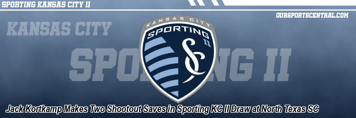 Jack Kortkamp Makes Two Shootout Saves in Sporting KC II Draw at North Texas SC