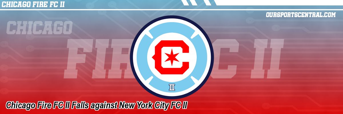 Chicago Fire FC II Falls against New York City FC II