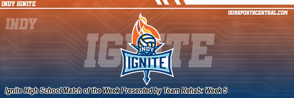 Ignite High School Match of the Week Presented by Team Rehab: Week 5