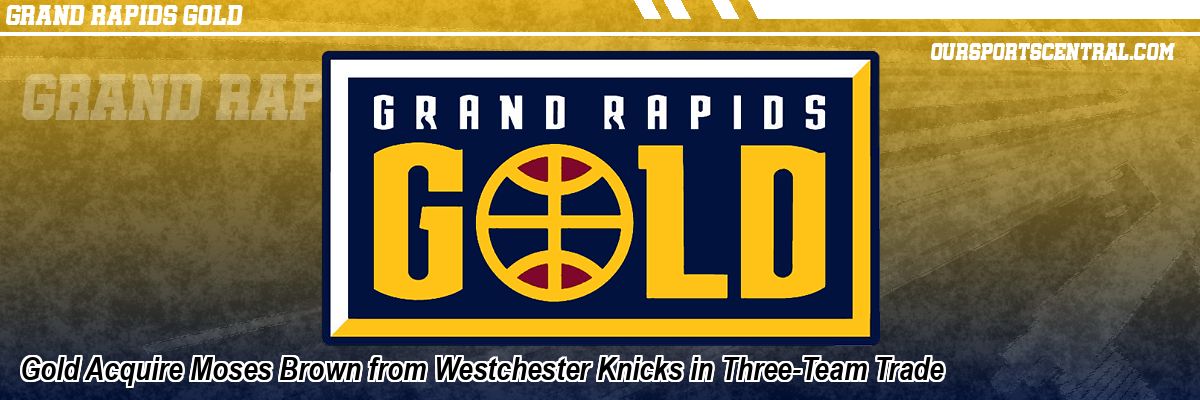 Gold Acquire Moses Brown from Westchester Knicks in Three-Team Trade