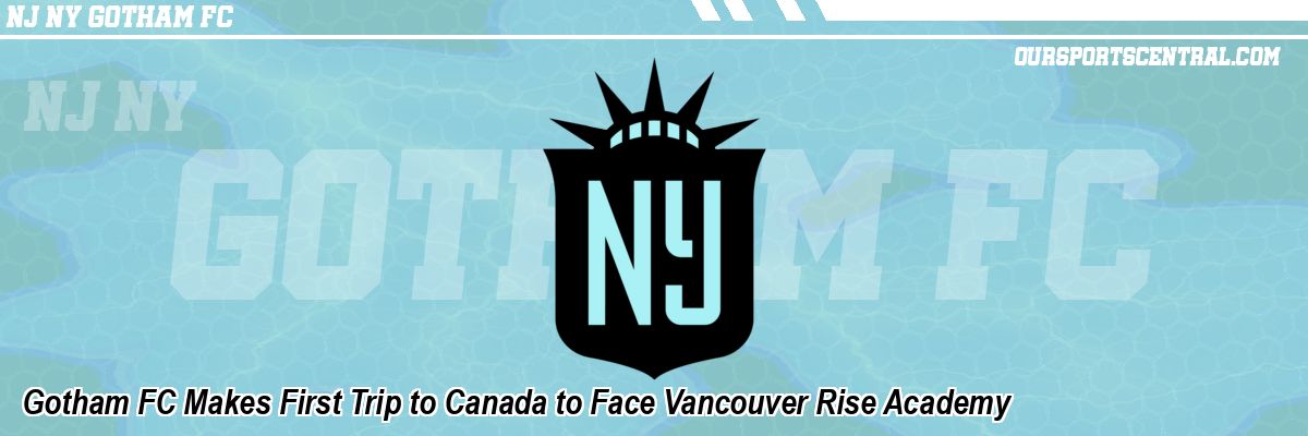 Gotham FC Makes First Trip to Canada to Face Vancouver Rise Academy
