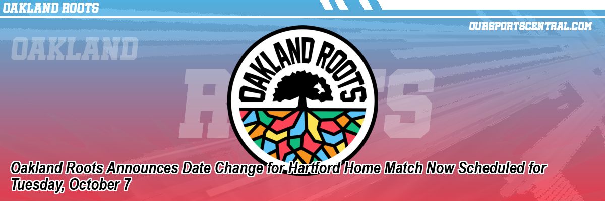 Oakland Roots Announces Date Change for Hartford Home Match Now Scheduled for Tuesday, October 7