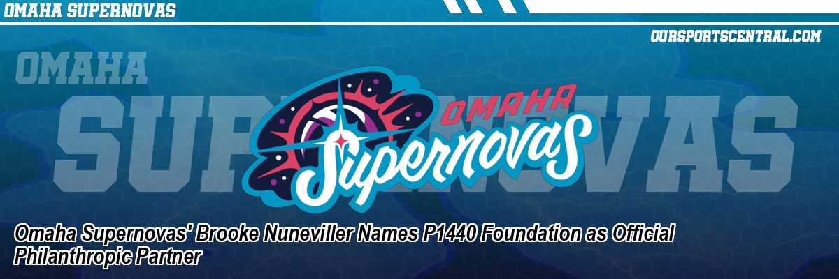 Omaha Supernovas' Brooke Nuneviller Names P1440 Foundation as Official Philanthropic Partner
