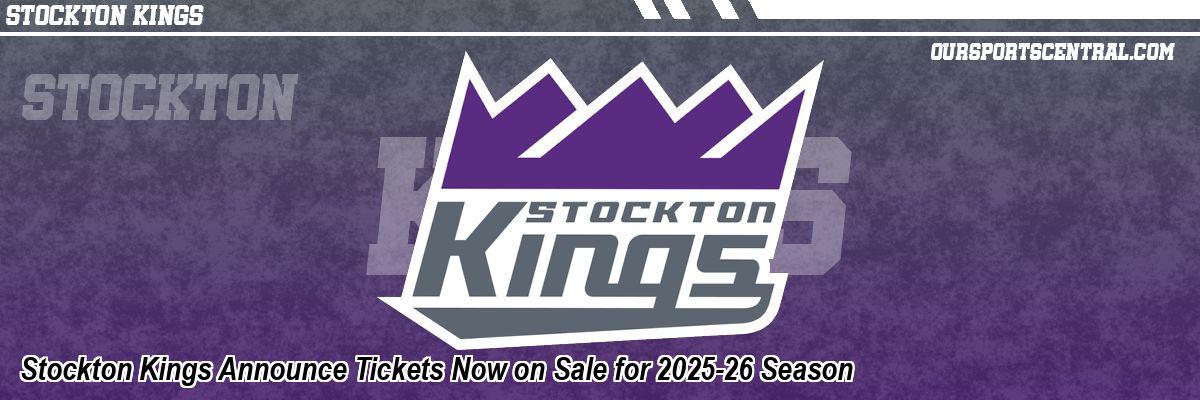 Stockton Kings Announce Tickets Now on Sale for 2025-26 Season