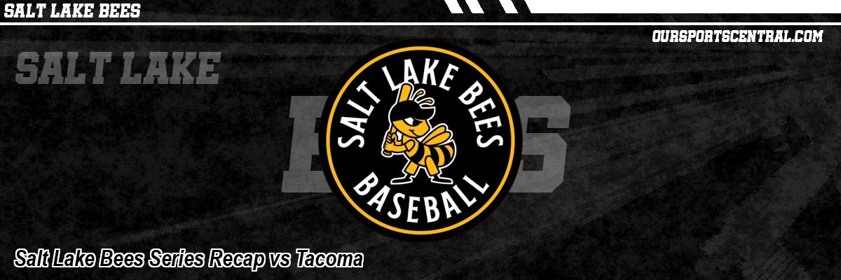 Salt Lake Bees Series Recap vs Tacoma