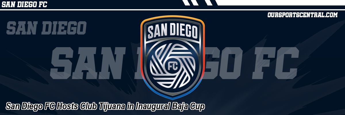 San Diego FC Hosts Club Tijuana in Inaugural Baja Cup