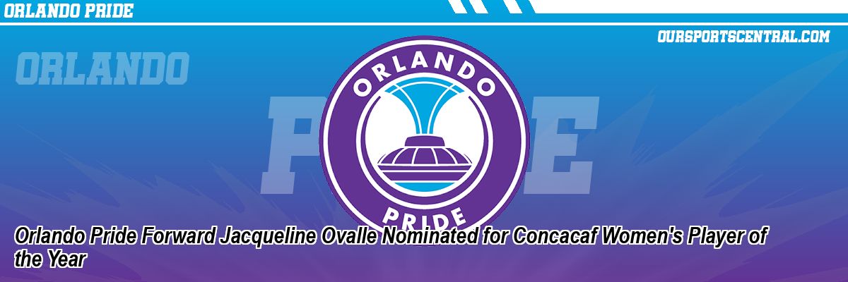 Orlando Pride Forward Jacqueline Ovalle Nominated for Concacaf Women's Player of the Year