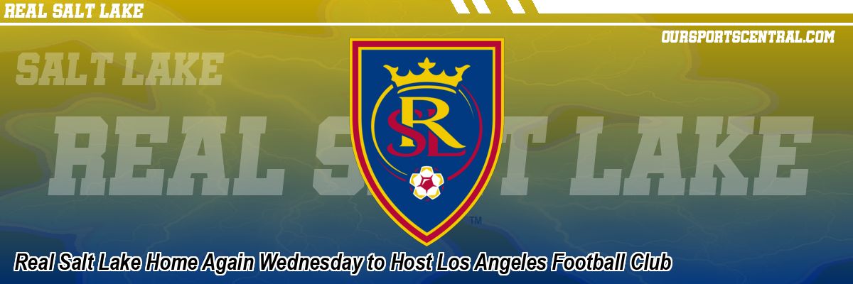 Real Salt Lake Home Again Wednesday to Host Los Angeles Football Club