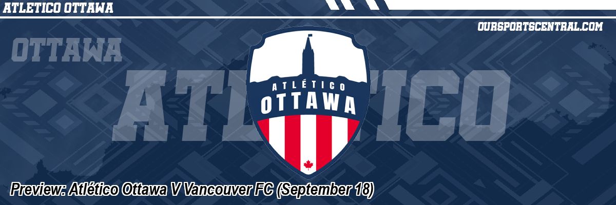Preview: Atlético Ottawa V Vancouver FC (September 18)