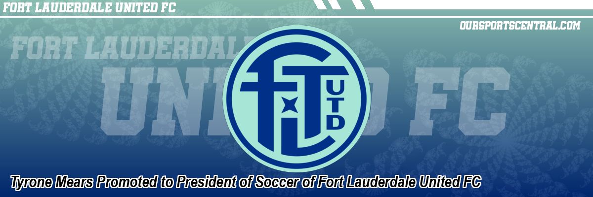 Tyrone Mears Promoted to President of Soccer of Fort Lauderdale United FC