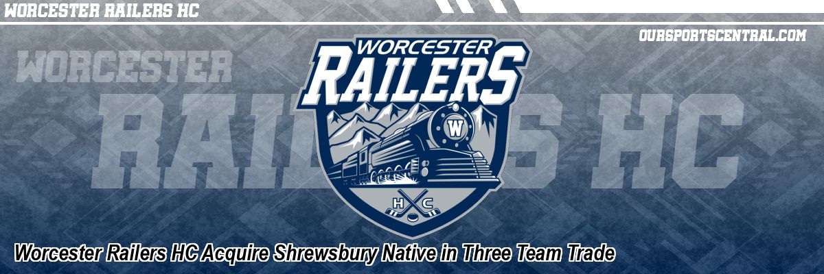 Worcester Railers HC Acquire Shrewsbury Native in Three Team Trade