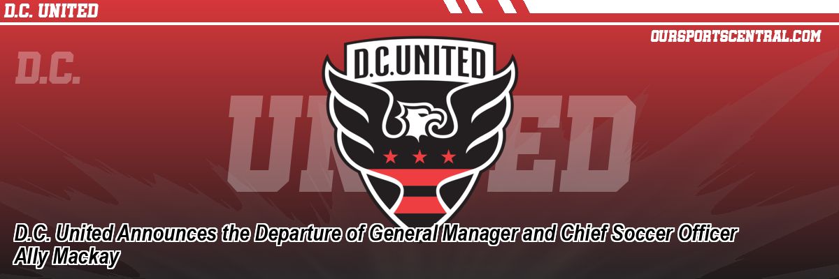 D.C. United Announces the Departure of General Manager and Chief Soccer Officer Ally Mackay