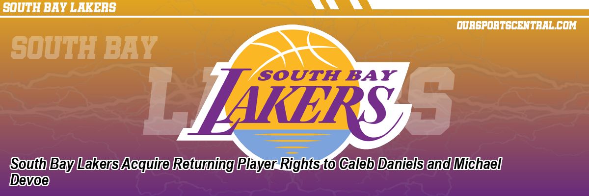 South Bay Lakers Acquire Returning Player Rights to Caleb Daniels and Michael Devoe