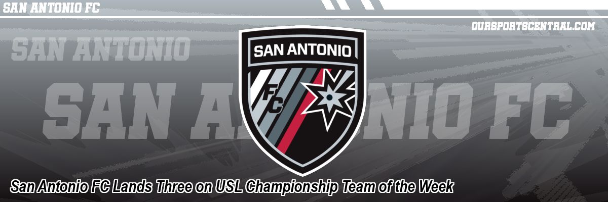 San Antonio FC Lands Three on USL Championship Team of the Week
