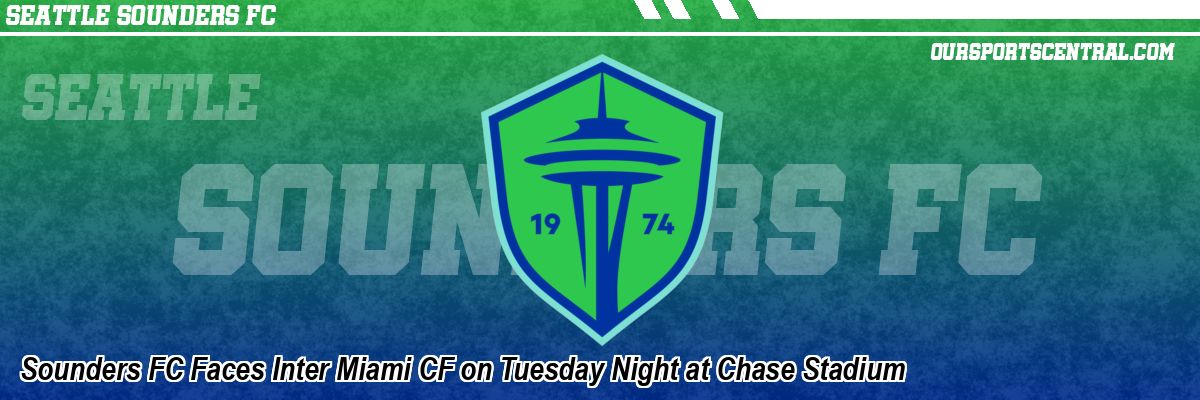 Sounders FC Faces Inter Miami CF on Tuesday Night at Chase Stadium