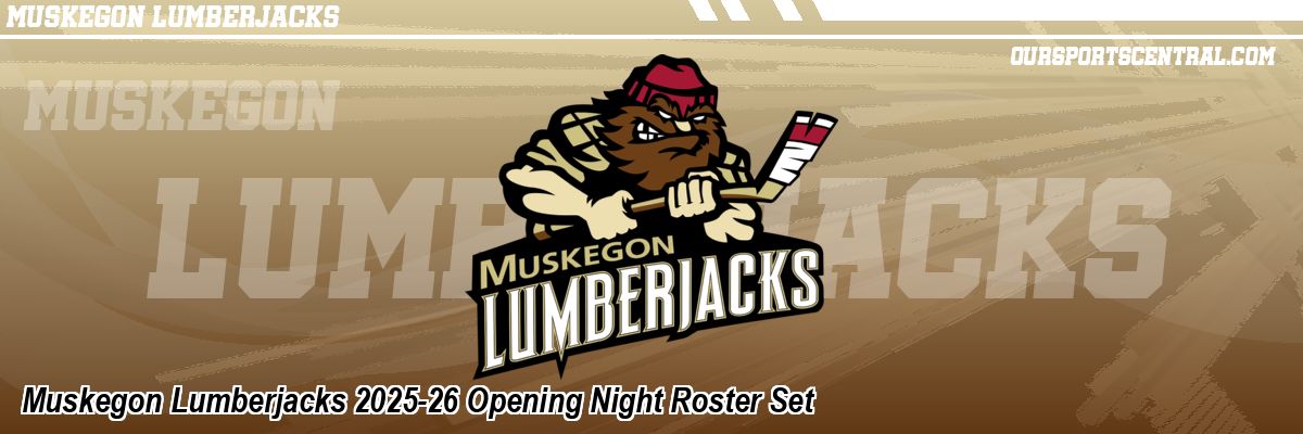 Muskegon Lumberjacks 2025-26 Opening Night Roster Set