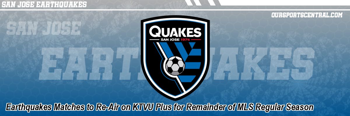 Earthquakes Matches to Re-Air on KTVU Plus for Remainder of MLS Regular Season