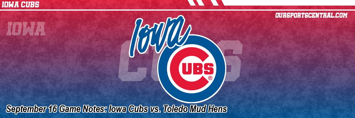 September 16 Game Notes: Iowa Cubs vs. Toledo Mud Hens