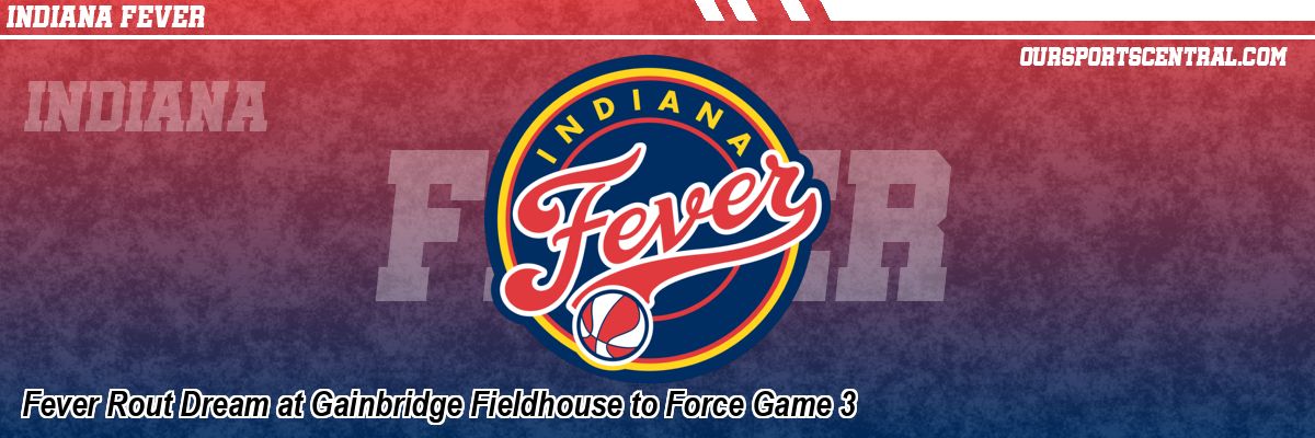 Fever Rout Dream at Gainbridge Fieldhouse to Force Game 3