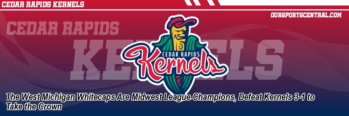 The West Michigan Whitecaps Are Midwest League Champions, Defeat Kernels 3-1 to Take the Crown