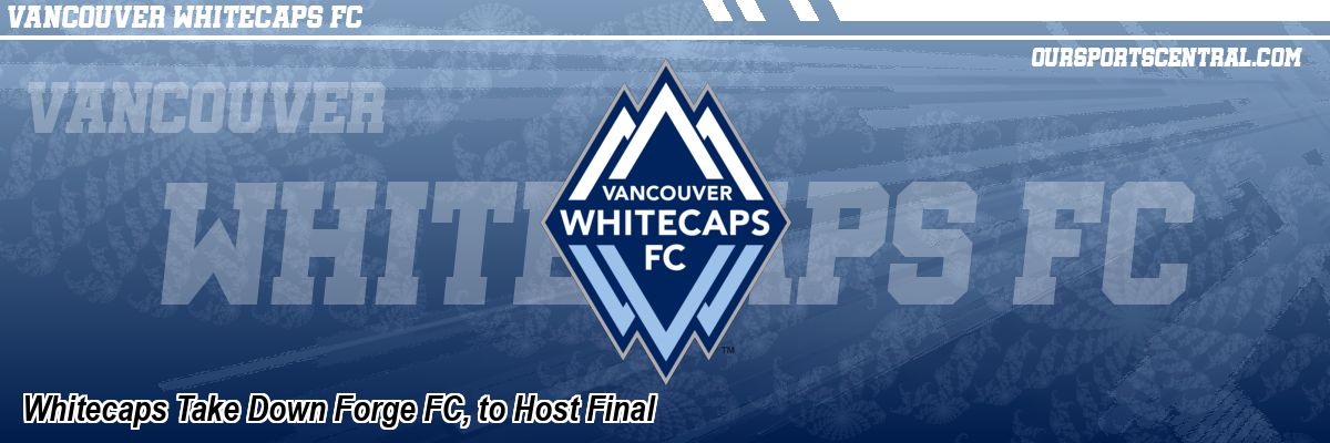 Whitecaps Take Down Forge FC, to Host Final