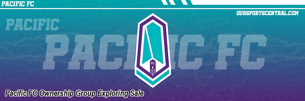 Pacific FC Ownership Group Exploring Sale