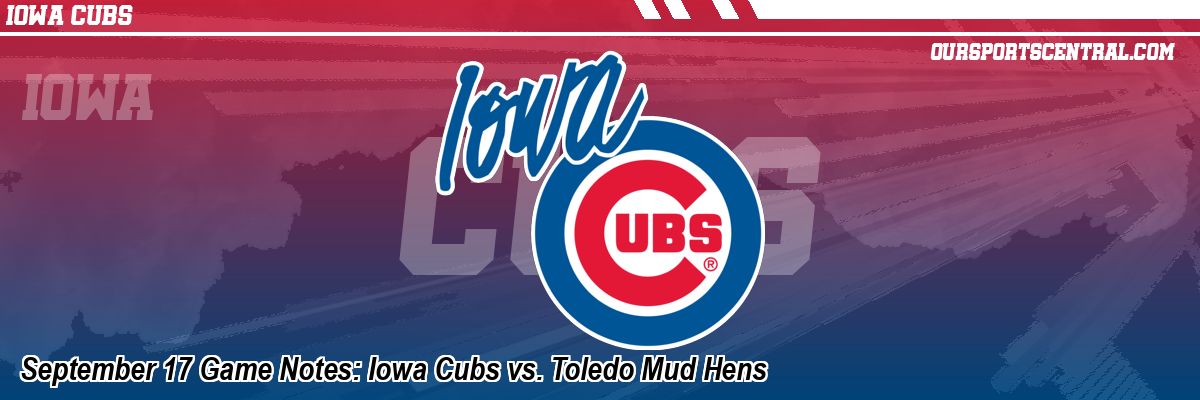 September 17 Game Notes: Iowa Cubs vs. Toledo Mud Hens