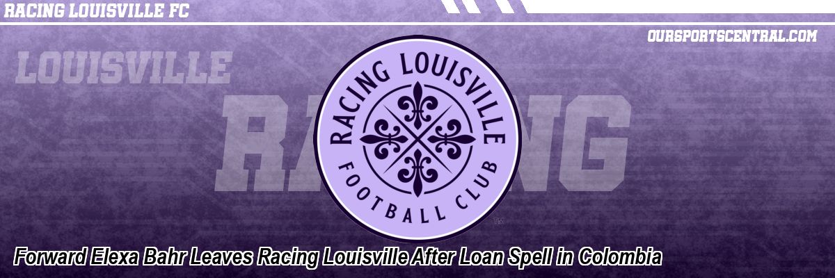 Forward Elexa Bahr Leaves Racing Louisville After Loan Spell in Colombia