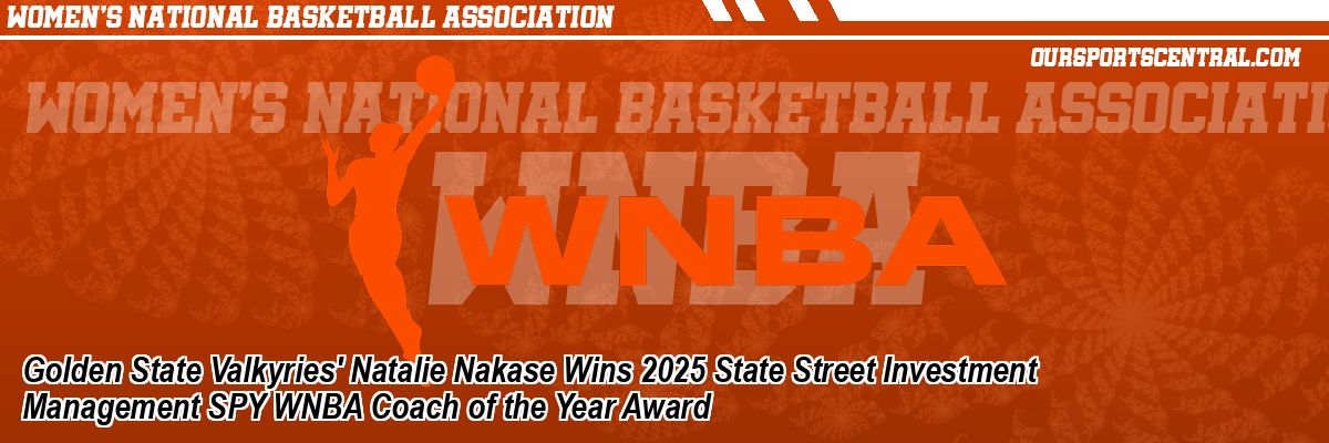 Golden State Valkyries' Natalie Nakase Wins 2025 State Street Investment Management SPY WNBA Coach of the Year Award