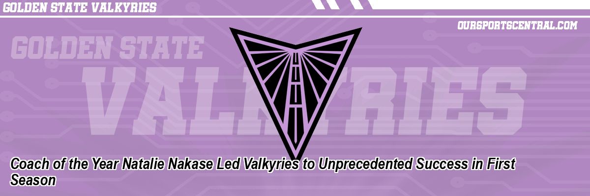 Coach of the Year Natalie Nakase Led Valkyries to Unprecedented Success in First Season
