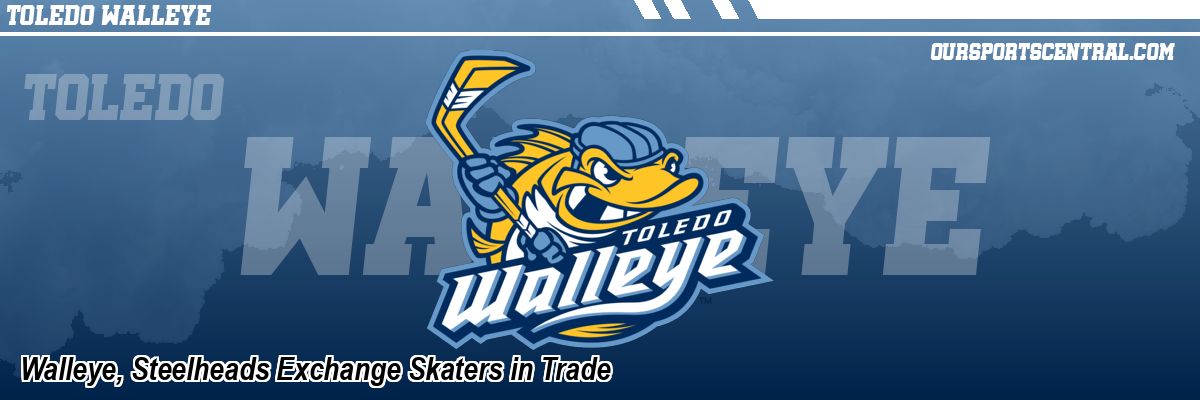 Walleye, Steelheads Exchange Skaters in Trade