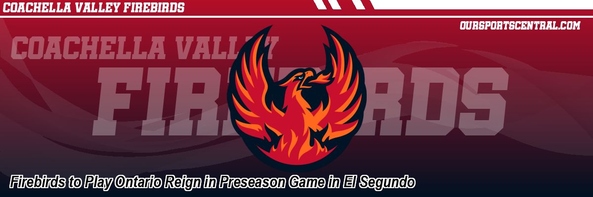Firebirds to Play Ontario Reign in Preseason Game in El Segundo