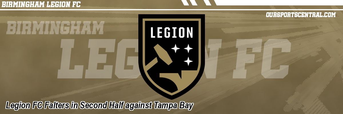 Legion FC Falters in Second Half against Tampa Bay