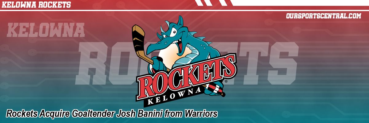 Rockets Acquire Goaltender Josh Banini from Warriors