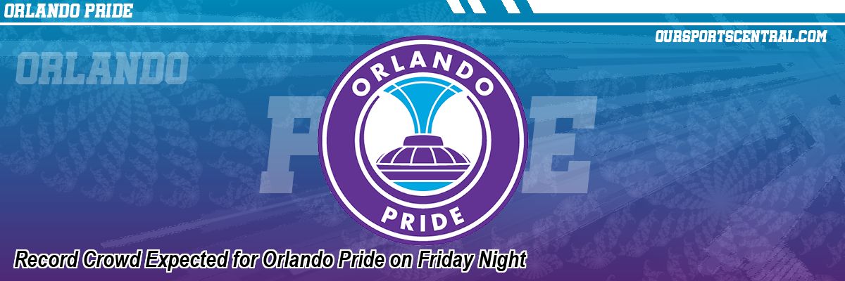 Record Crowd Expected for Orlando Pride on Friday Night