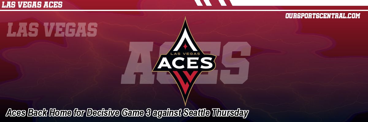 Aces Back Home for Decisive Game 3 against Seattle Thursday