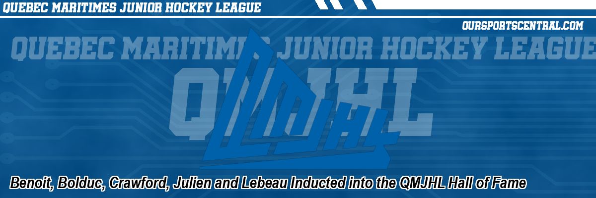 Benoit, Bolduc, Crawford, Julien and Lebeau Inducted into the QMJHL Hall of Fame
