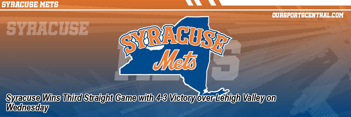 Syracuse Wins Third Straight Game with 4-3 Victory over Lehigh Valley on Wednesday