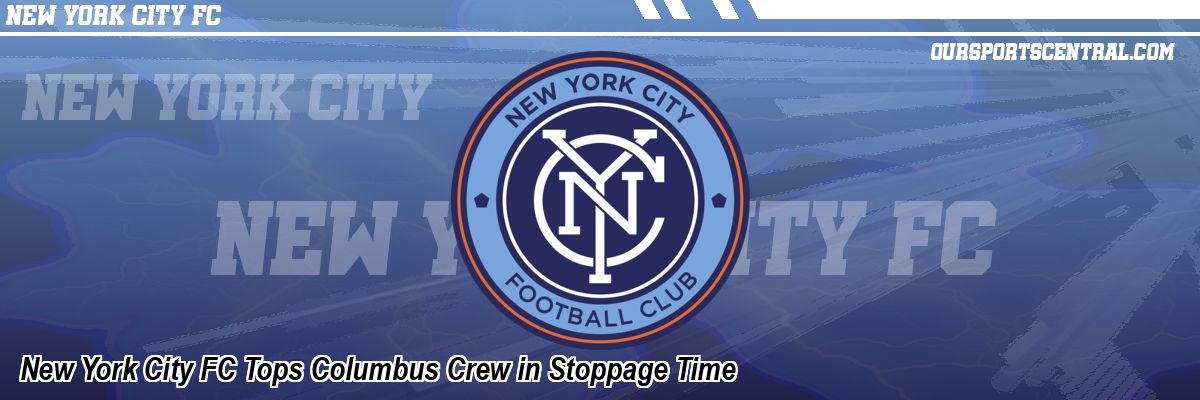 New York City FC Tops Columbus Crew in Stoppage Time