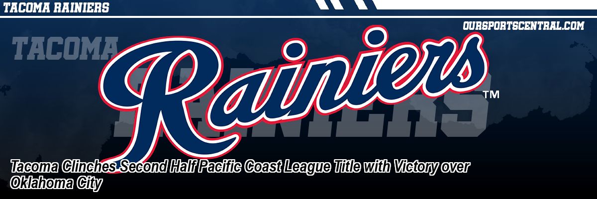 Tacoma Clinches Second Half Pacific Coast League Title with Victory over Oklahoma City