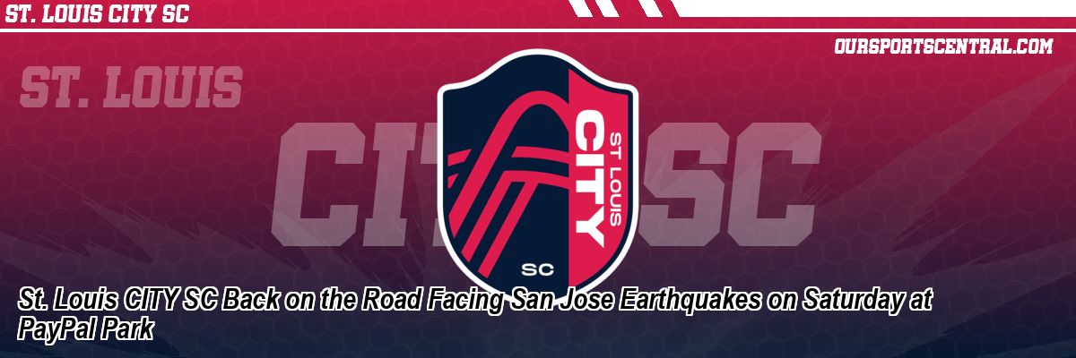 St. Louis CITY SC Back on the Road Facing San Jose Earthquakes on Saturday at PayPal Park