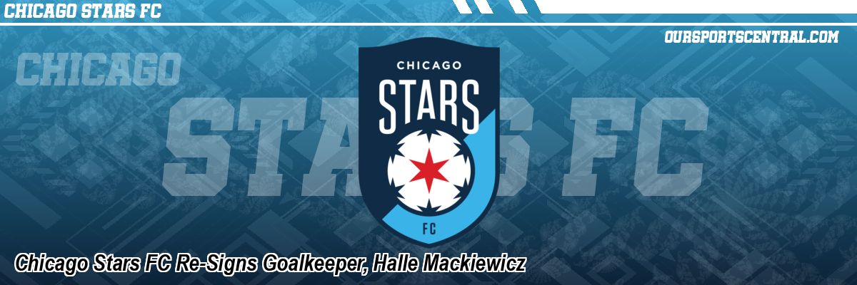 Chicago Stars FC Re-Signs Goalkeeper, Halle Mackiewicz