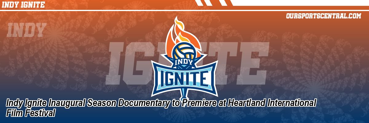 Indy Ignite Inaugural Season Documentary to Premiere at Heartland International Film Festival