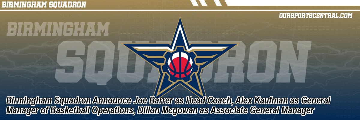 Birmingham Squadron Announce Joe Barrer as Head Coach, Alex Kaufman as General Manager of Basketball Operations, Dillon Mcgowan as Associate General Manager