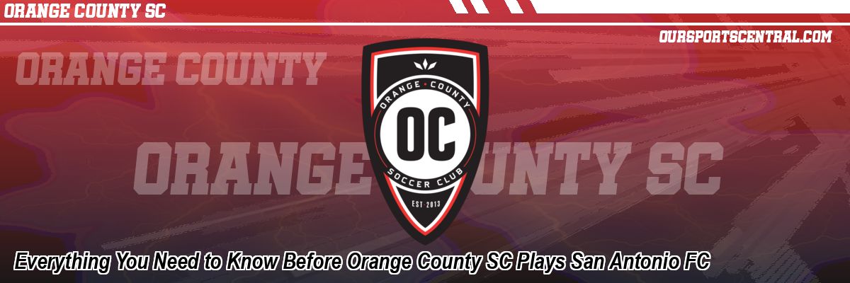 Everything You Need to Know Before Orange County SC Plays San Antonio FC
