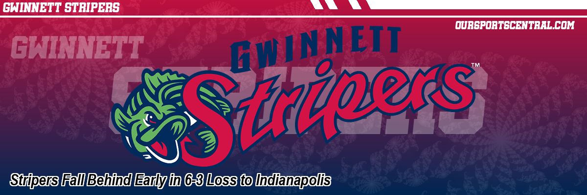 Stripers Fall Behind Early in 6-3 Loss to Indianapolis