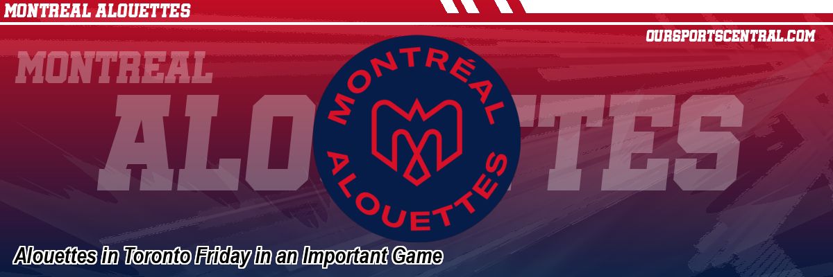 Alouettes in Toronto Friday in an Important Game