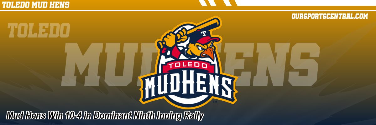 Mud Hens Win 10-4 in Dominant Ninth Inning Rally