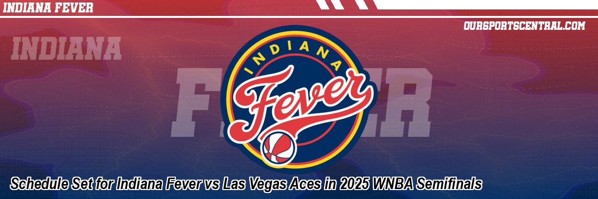 Schedule Set for Indiana Fever vs Las Vegas Aces in 2025 WNBA Semifinals